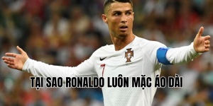 tại sao ronaldo luôn mặc áo dài