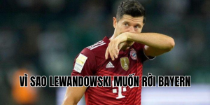 vì sao lewandowski muốn rời bayern